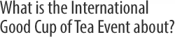 what is International Good Cup of Tea Event About?